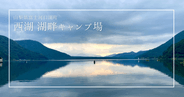 【山梨】西湖 湖畔キャンプ場ガイド:絶景湖畔サイトと充実施設の魅力を解説
