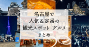 絶対に外さない名古屋観光おすすめの人気&定番スポット・グルメまとめ!歴史も流行もグルメも!欲張り完全網羅名古屋観光プラン