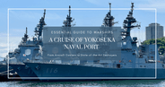 Your Essential Guide to Warships at Yokosuka Naval Port Cruise: From Aircraft Carriers to State-of-the-Art Destroyers