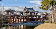 A Journey Through Time: Exploring Byodoin Temple's Timeless Phoenix Hall