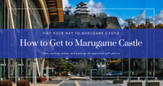 How to Get to Marugame Castle: Complete Access Guide by Train, on Foot, or by Car