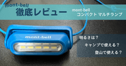【モンベル】コンパクトマルチランプ徹底口コミレビュー！オススメ利用シーン・適さない利用シーンetc