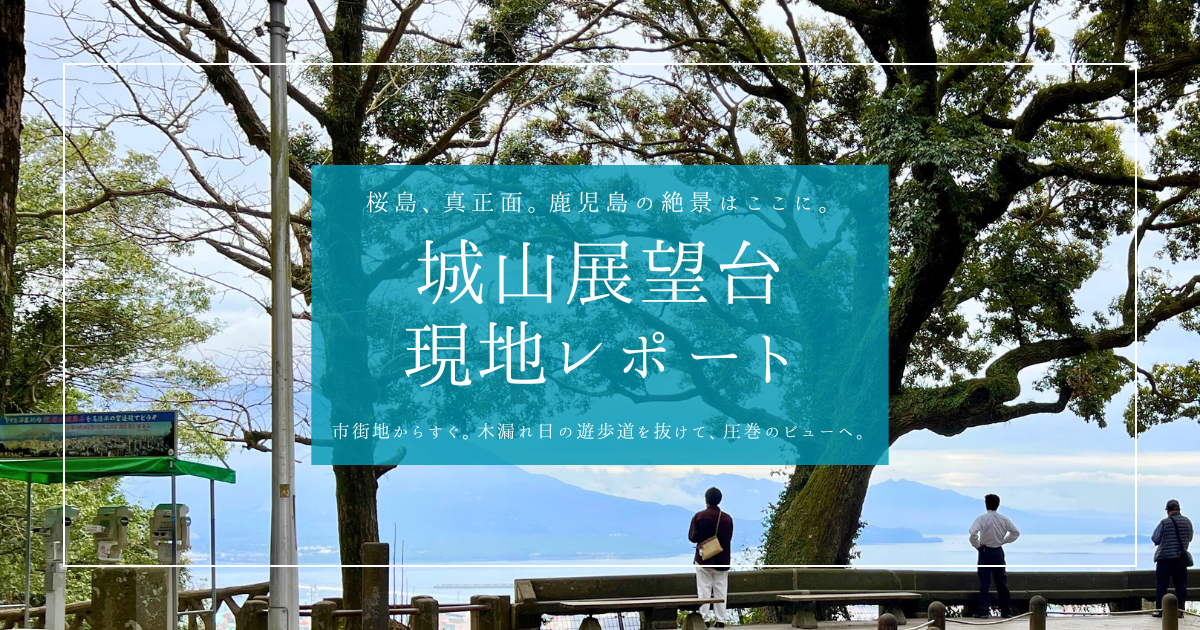 桜島の迫力に感動！鹿児島・城山展望台を現地レポート