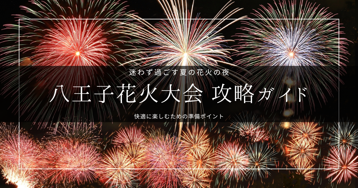 八王子花火大会2025 攻略ガイド｜必要な持ち物・おすすめ観覧席・到着時間の目安