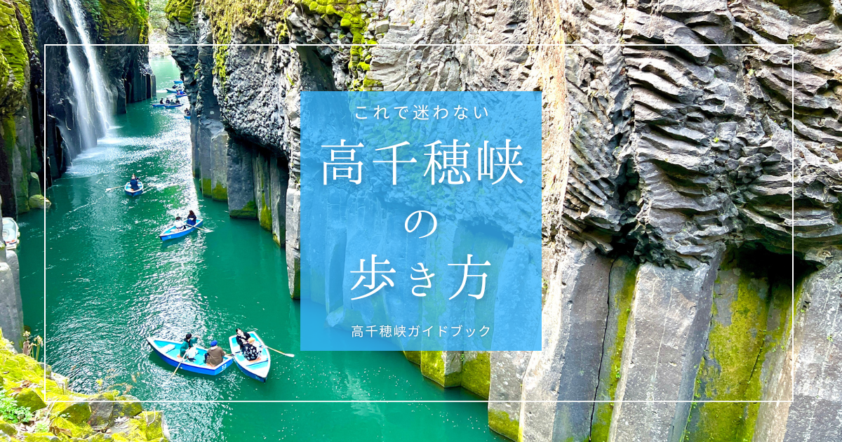 迷わず巡れる高千穂峡の歩き方まとめ〜アクセス・駐車場から巡り方・見どころまで全てを網羅解説〜