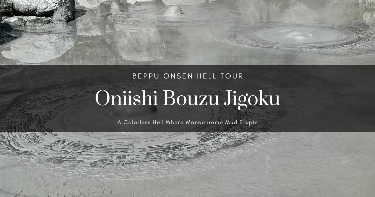오니이시 보즈 지고쿠 가이드: 회색 진흙이 끓어오르는 벳푸의 모노크롬 지옥