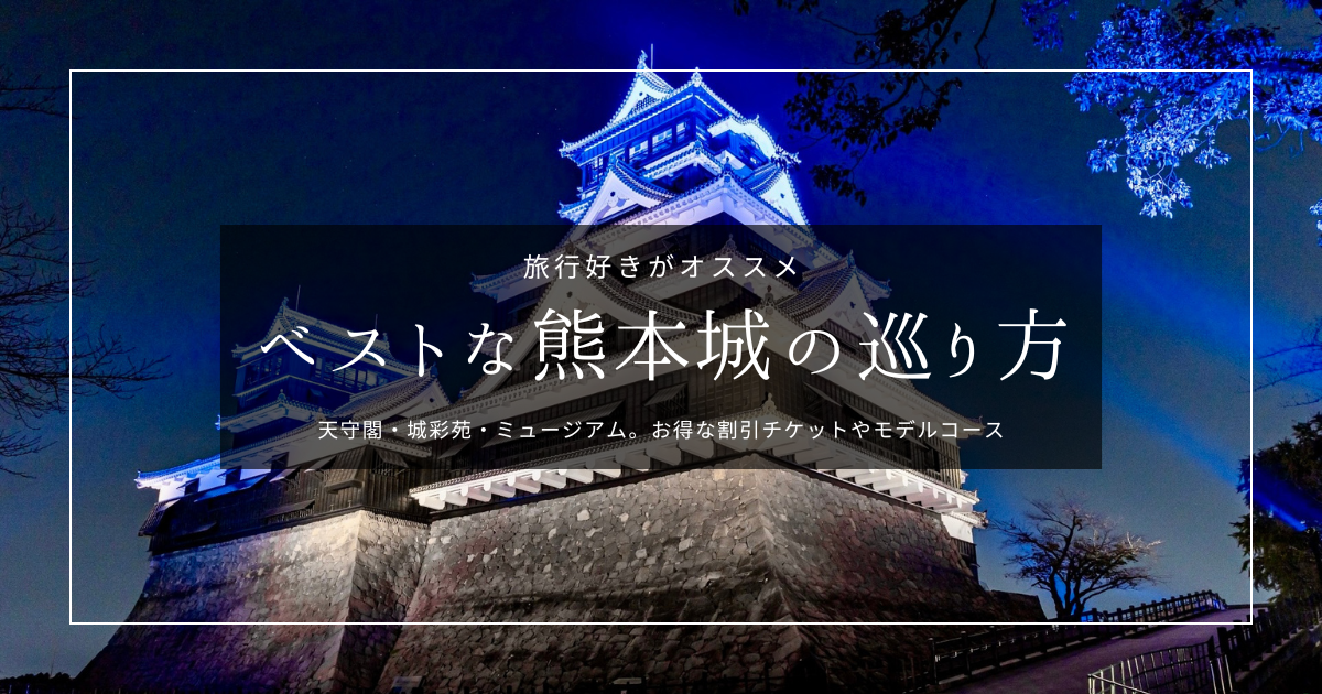 旅行好きがオススメするベストな熊本城の巡り方｜天守閣・城彩苑・ミュージアム。お得な割引チケットやモデルコース
