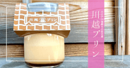 超人気!流行から定番へ!小江戸川越観光には「川越プリン」の絶品スイーツが外せない!