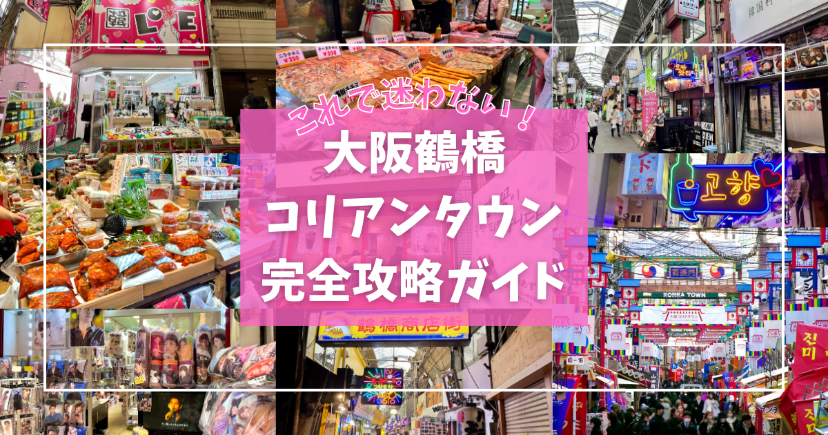 大阪鶴橋コリアンタウン完全攻略ガイド！これで迷わず食べ歩き！韓国コスメやK-POPグッズも！