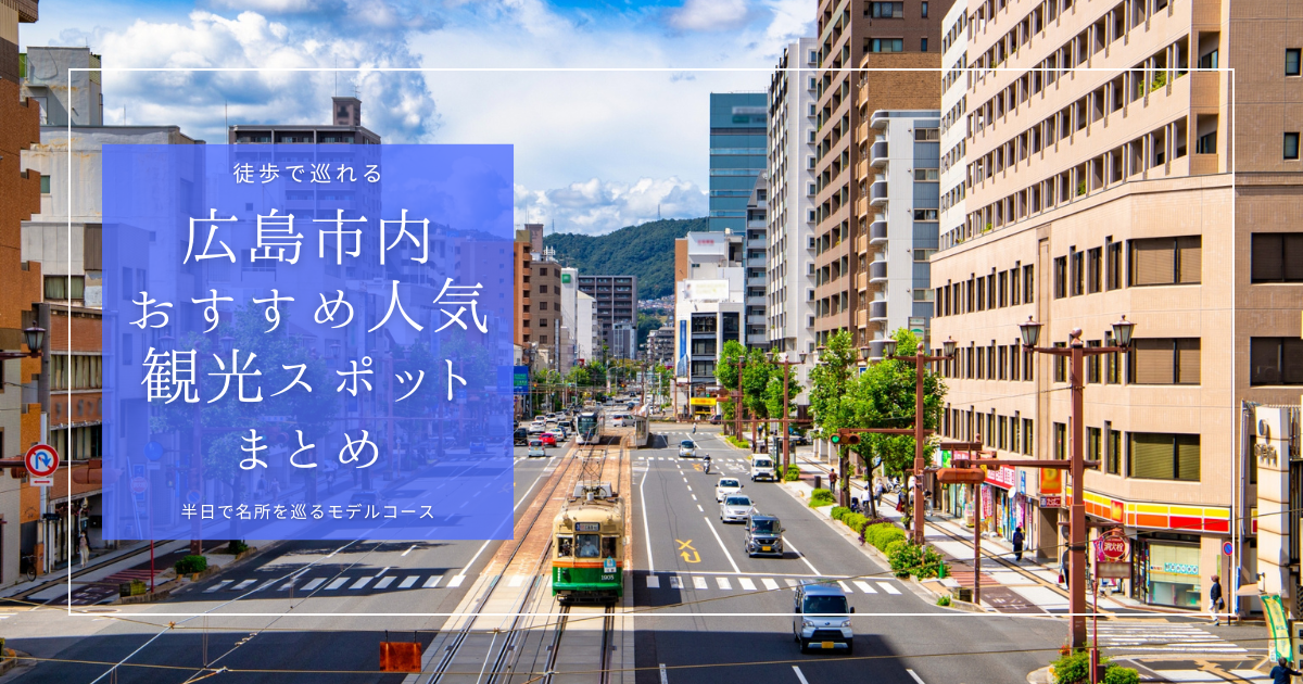 徒歩で巡れる！広島市内おすすめ人気観光スポットまとめ｜半日で名所を巡るモデルコース