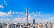 東京スカイツリーが割引でお得に!水族館やプラネタリウムなどセット券まとめ