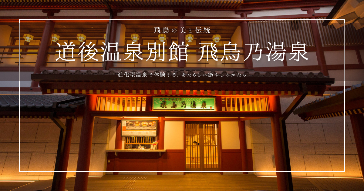 道後温泉別館 飛鳥乃湯泉ガイド2025｜飛鳥時代の美を体験できる進化型温泉