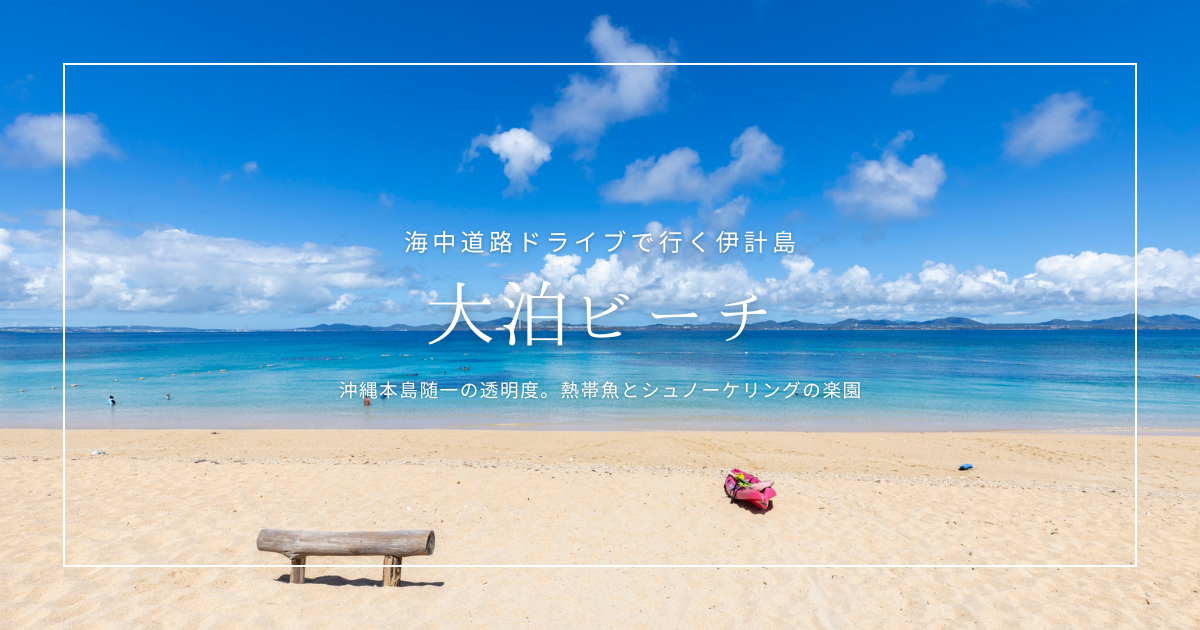伊計島 大泊ビーチガイド｜透明度抜群！海水浴とシュノーケリングに最適な穴場ビーチ