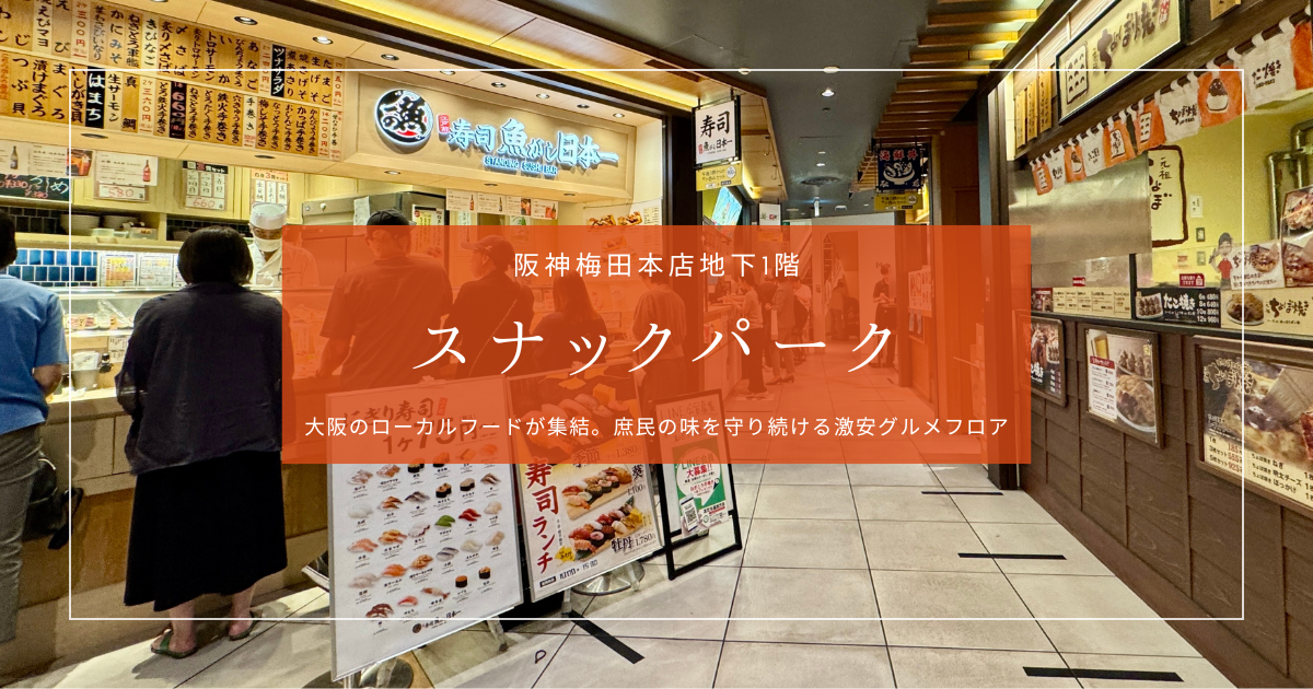 ランチも飲みも超激安！阪神梅田本店B1『スナックパーク』徹底紹介｜百貨店が仕掛ける本気の大阪グルメと50年の軌跡
