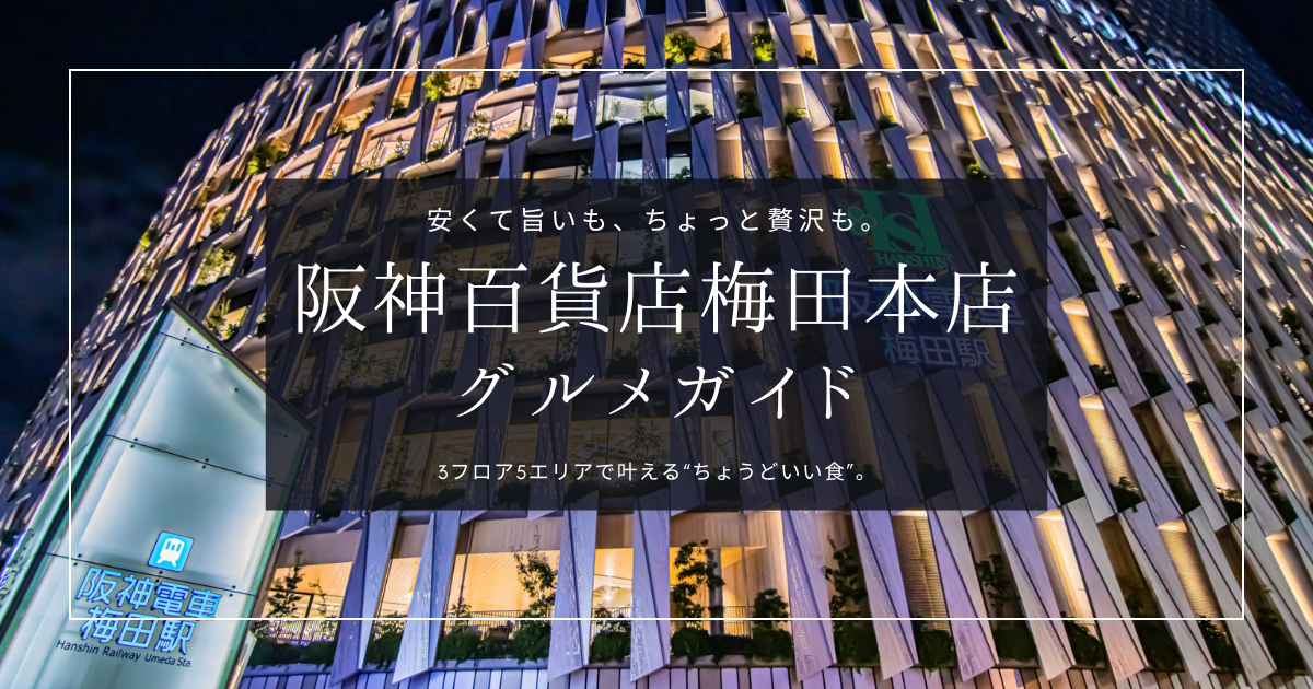 阪神百貨店梅田本店グルメ攻略ガイド｜ランチもディナーも乾杯も！予算で選べる3つのフロア