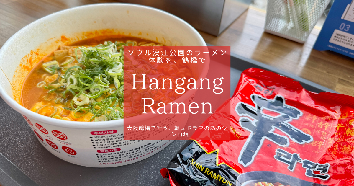 大阪で漢江ラーメン体験！鶴橋 Hangang Ramen で韓国ドラマのあのシーンを再現