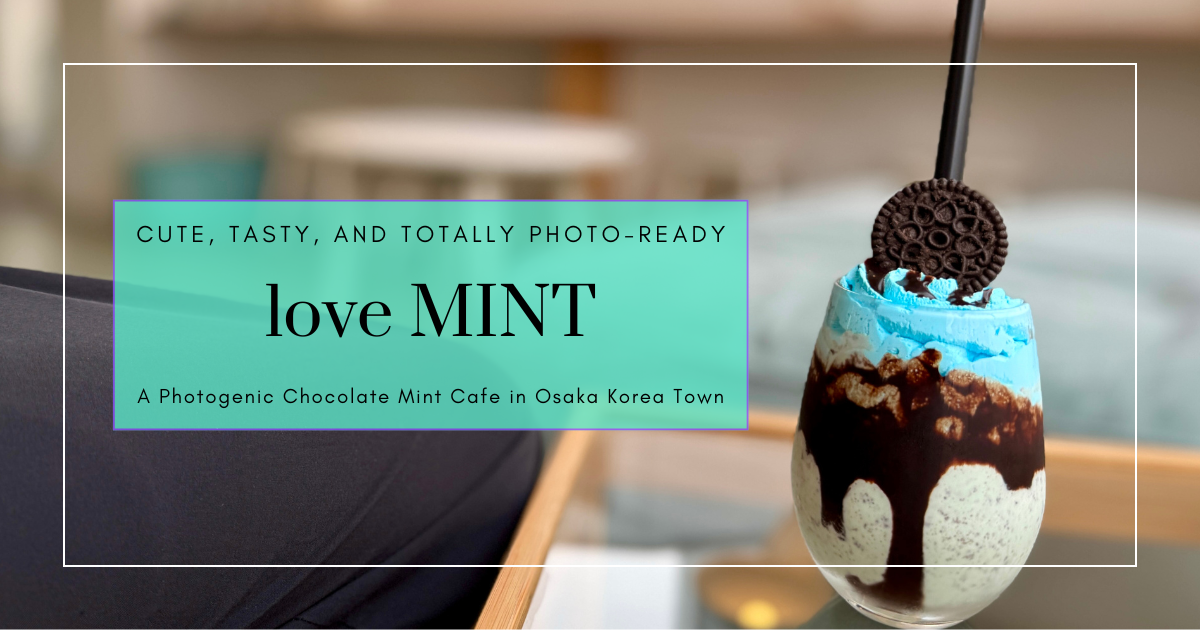 love MINT: A Photogenic Chocolate Mint Cafe in Osaka Korea Town (Tsuruhashi)