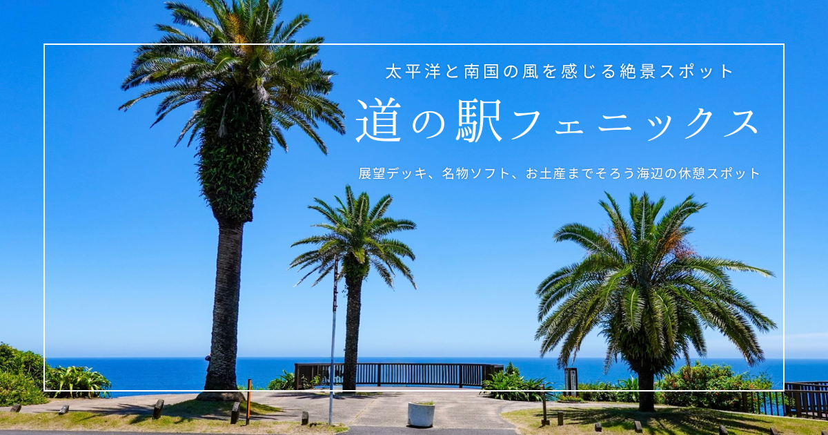 太平洋の絶景と宮崎名物が楽しめる！道の駅フェニックス見どころガイド