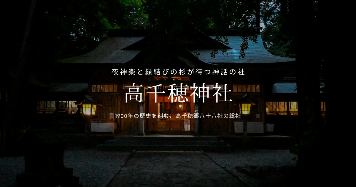 高千穂神社ガイド｜毎夜8時、神話の世界へ。宮崎の神秘、スピリチュアルな体験