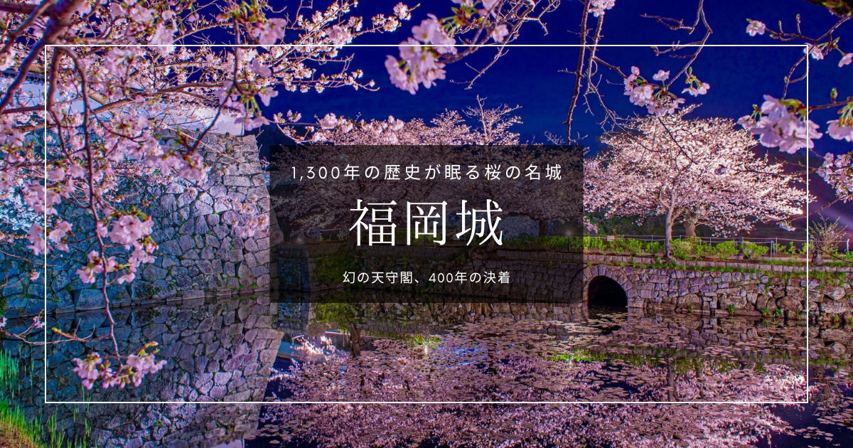 福岡城 観光ガイド2026｜幻の天守復活か？江戸時代から残る櫓・1000本もの桜・鬼滅の刃との縁など見どころ徹底解説