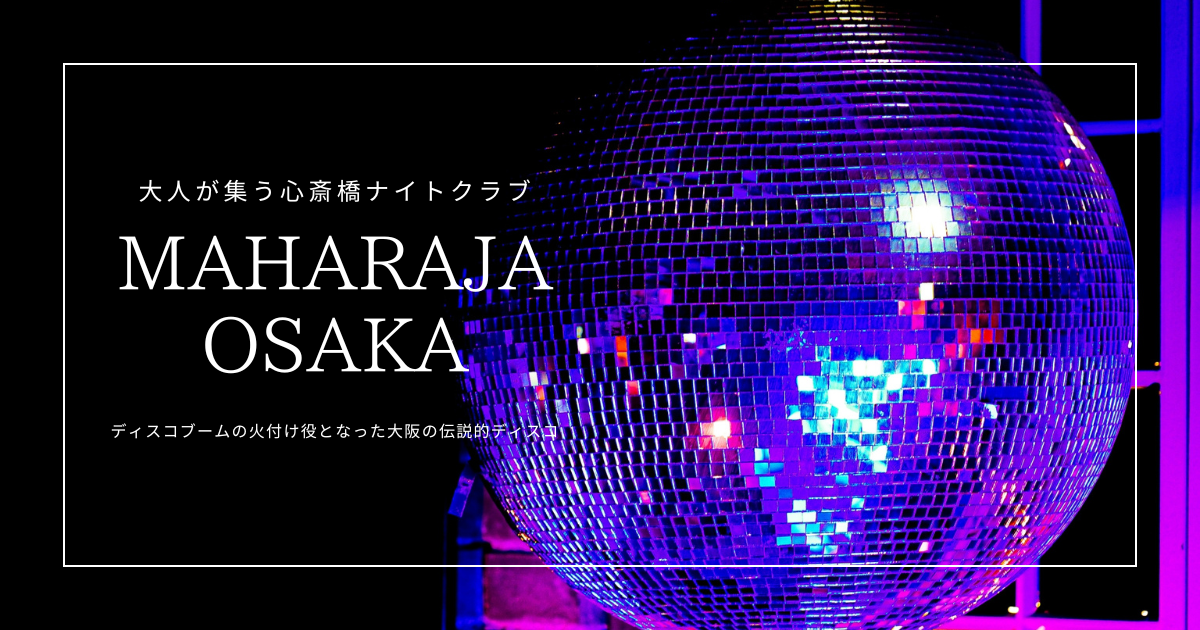 MAHARAJA OSAKA｜ディスコブームの火付け役！大人が集まる心斎橋のナイトクラブ