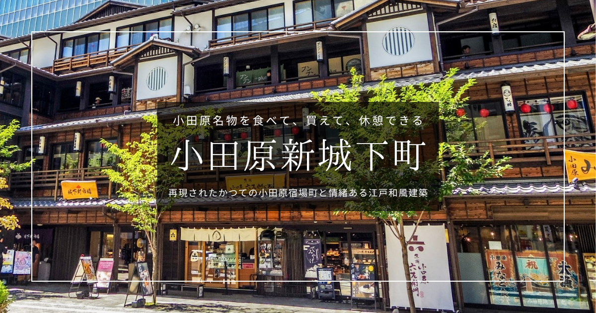 小田原の"美味しい"が全て詰まった『小田原新城下町』を徹底解説｜駅チカ徒歩1分、土産・食事・スイーツ何でも揃う人気スポット